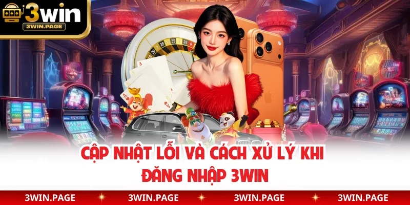 Cập nhật lỗi và cách xử lý khi đăng nhập 3WIN