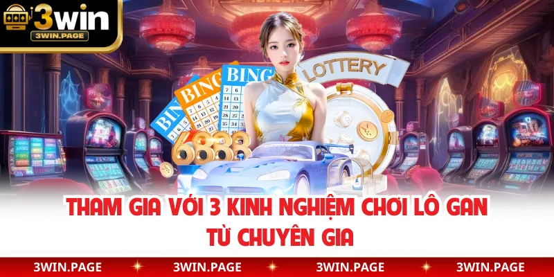 Tham gia với 3 kinh nghiệm chơi lô gan từ chuyên gia